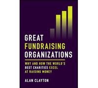 Great Fundraising Organizations: Why and How The World's Best Charities Excel at Raising Money