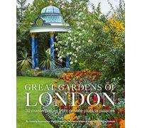 Great Gardens of London: 30 Masterpieces from Private Plots to Palaces