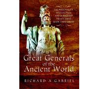 Great Generals of the Ancient World : The Personality, Intellectual, and Leadership Traits That Made Them Great