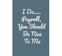 Great Gift Idea With Funny Saying I Do Payroll, You Should Be Nice To Me: Lined Notebook: Large (6 x 9 inches) - 120 Pages