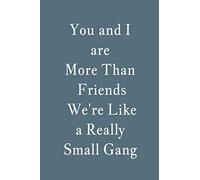Great Gift Idea With Funny Saying You and I are More Than Friends We're Like a Really Small Gang Notebook: Lined Notebook: Large (6 x 9 inches) - 120 Pages
