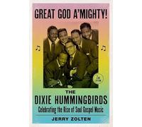 Great God A'Mighty! The Dixie Hummingbirds: Celebrating the Rise of Soul Gospel Music