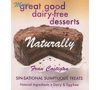 Great Good Dairy-Free Desserts Naturally: Secrets of Sensational Sin-Free Vegan Sweets