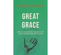 Great Grace: How to Position Yourself for God’s Power and Provision