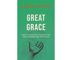 Great Grace: How to Position Yourself for God’s Power and Provision