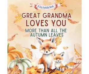 Great Grandma Loves You More than all the Autumn Leaves: A Heartwarming Fall Picture Book for Grandchildren | Sweet Grandma book for Kids, Toddlers, and Babies