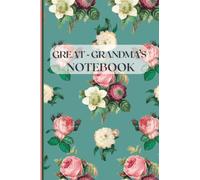 Great- Grandma's Notebook Things I Need To Remember: Pretty Floral Note Book for Great Grandma