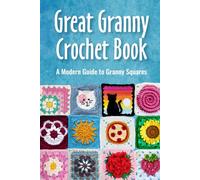 Great Granny Crochet Book: A Modern Guide to Granny Squares: Modern Granny Patterns