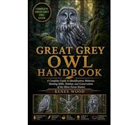 GREAT GREY OWL HANDBOOK: A Complete Guide to Identification, Behavior, Hunting Skills, Habitat, and Conservation of the Silent Forest Hunter.