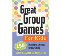 Great Group Games for Kids: 150 Meaningful Activities for Any Setting