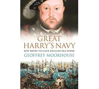 Great Harry's Navy: How Henry VIII Gave England Sea Power