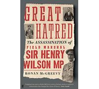 Great Hatred: The Assassination of Field Marshal Sir Henry Wilson MP
