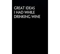 Great ideas I had while drinking wine: Funny Notebook For The Office, Teammates, Friends, School, Family, Co-workers ( Black cover, size 6x9 in )