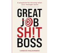 Great Job, Sh!t Boss: A Playbook for Thriving When Your Manager Sucks