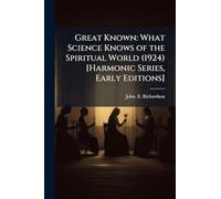 Great Known: What Science Knows of the Spiritual World (1924) [Harmonic Series, Early Editions]