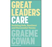 Great Leaders Care: Building Safe, Resilient and Successful Teams