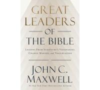 Great Leaders of the Bible : Lessons from Scripture’s Visionaries, Change Makers, and Trailblazers