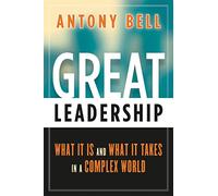 Great Leadership: What It Is and What It Takes in a Complex World
