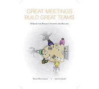 Great Meetings Build Great Teams: A Guide for Project Leaders and Agilists