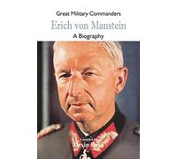 Great Military Commanders - Erich von Manstein: A Biography