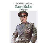 Great Military Commanders - Georgy Zhukov: A Biography