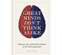 Great Minds Don't Think Alike: discover the method and madness of 56 creative geniuses