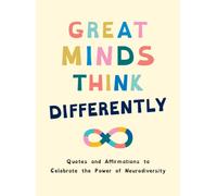Great Minds Think Differently: A Celebration of Those with ADHD, Autism, Dyslexia and Other Neurodivergent Conditions