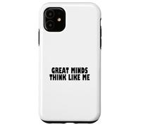Great Minds Think Like Me Funny Case for iPhone 11