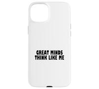 Great Minds Think Like Me Funny Case for iPhone 15 Plus