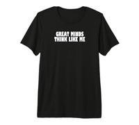 Great Minds Think Like Me Funny Premium T-Shirt