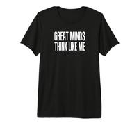 Great Minds Think Like Me Sarcastic Premium T-Shirt