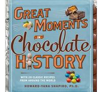 Great Moments in Chocolate History: With 20 Classic Recipes From Around the World