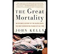 Great Mortality, The: An Intimate History of the Black Death, the Most Devastating Plague of All Time