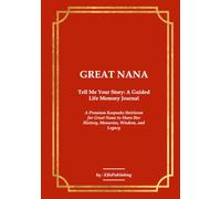 GREAT NANA Tell Me Your Story: A Guided Life Memory Journal: A Premium Keepsake Heirloom for Great Nana to Share Her History, Memories, Wisdom, and Legacy