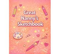 Great Nanny’s Sketchbook: A Creative Sketchbook for Drawing, Doodling and Art - A Thoughtful Gift for Great Nannies Who Love to Create