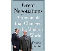 Great Negotiations: Agreements that Changed the Modern World