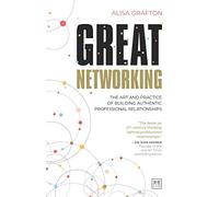 Great Networking : The art and practice of building authentic professional relationships