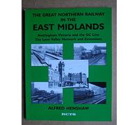 Great Northern Railway in the East Midlands: Nottingham Victoria the GC Line- The Leen Valley Network and Extensions