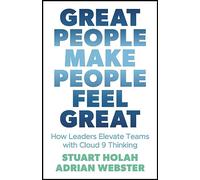 Great People Make People Feel Great: How Leaders Elevate Teams with Cloud 9 Thinking