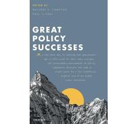 Great Policy Successes: Or, a Tale About Why It's Amazing That Governments Get So Little Credit for Their Many Everyday and Extraordinary Achievements ... View of Our Pivotal Public Institutio