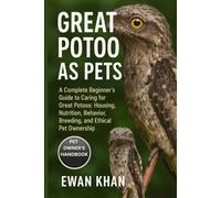 GREAT POTOO AS PETS: A Complete Beginner’s Guide to Caring for Great Potoos: Housing, Nutrition, Behavior, Breeding, and Ethical Pet Ownership.