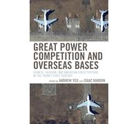 Great Power Competition and Overseas Bases: Chinese, Russian, and American Force Posture in the Twenty-First Century