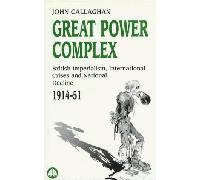 Great Power Complex: British Imperialism, International Crises and National Decline, 1914-51 (Socialist History of Britain S.)