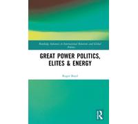 Great Power Politics, Elites and Energy (Routledge Advances in International Relations and Global Politics)
