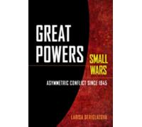 Great Powers, Small Wars : Asymmetric Conflict since 1945