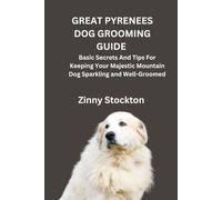 GREAT PYRENEES DOG GROOMING GUIDE: Basic Secrets And Tips For Keeping Your Majestic Mountain Dog Sparkling and Well-Groomed