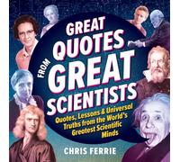 Great Quotes from Great Scientists: Quotes, Lessons, and Universal Truths from the World's Greatest Scientific Minds