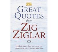 Great Quotes from Zig Ziglar: 250 Inspiring Quotes from the Master Motivator and Friends
