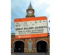 Great Railway Journeys: The Flying Scotsman Route to Edinburgh: (Great Railway Journeys)