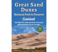 Great Sand Dunes National Park and Preserve Guidebook: Explore Hiking Trails, Sandboarding Adventures, Stargazing, and Family Activities in Colorado’s Iconic Dunes (Global Travel Guide Series)